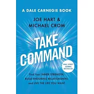 Take Command: Find Your Inner Strength, Build Enduring Relationships, and Live the Life You Want