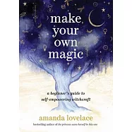 Make Your Own Magic: A Beginner’s Guide to Self-Empowering Witchcraft