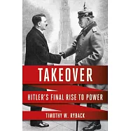 Takeover: Hitler&rsquo;s Final Rise to Power
