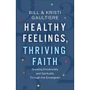 Healthy Feelings, Thriving Faith: Growing Emotionally and Spiritually Through the Enneagram