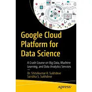 Google Cloud Platform for Data Science: A Crash Course on Big Data, Machine Learning, and Data Analytics Services