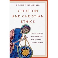 Creation and Christian Ethics: Understanding God&rsquo;s Designs for Humanity and the World
