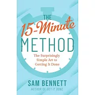 The 15-Minute Method: The Surprisingly Simple Art of Getting It Done