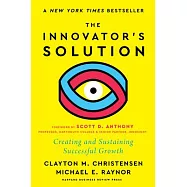 The Innovator’s Solution, with a New Foreword: Creating and Sustaining Successful Growth