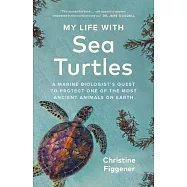 My Life with Sea Turtles: A Marine Biologist&rsquo;s Quest to Protect One of the Most Ancient Animals on Earth