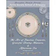 The Art of Timeless &Eacute;tiquette, Graceful Dining Manners, & Afternoon Tea REVISED EDITION