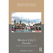 Mexico City&rsquo;s Z&oacute;calo: A History of a Constructed Spatial Identity