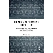 Lu Xun&rsquo;s Affirmative Biopolitics: Nothingness and the Power of Self-Transcendence