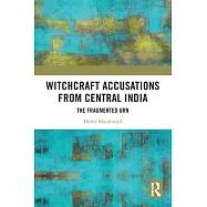 Witchcraft Accusations from Central India: The Fragmented Urn