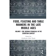 Food, Feasting and Table Manners in the Late Middle Ages: Volume I: The Iberian Peninsula in the European Context