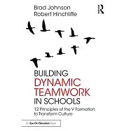 Building Dynamic Teamwork in Schools: 12 Principles of the V Formation to Transform Culture