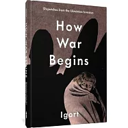 How War Begins: Dispatches from the Ukrainian Invasion