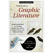 The Rose Metal Press Field Guide to Graphic Literature: Artists and Writers on Creating Graphic Narratives, Poetry