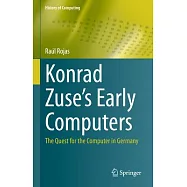 Konrad Zuse&rsquo;s Early Computers: The Quest for the Computer in Germany