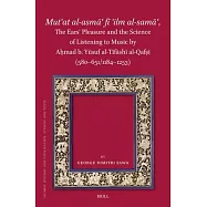Mutʿat Al-Asmāʿ Fī ʿilm Al-Samāʿ, the Ears&rsquo; Pleasure and the Science of Listening to Music by Aḥmad B. Yū