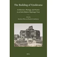 The Building of Vṛndāvana: Architecture, Theology, and Practice in an Early Modern Pilgrimage Town