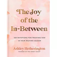 The Joy of the In-Between: 100 Devotions for Trusting God in Your Waiting Season: A Devotional