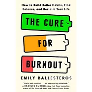 The Cure for Burnout: How to Build Better Habits, Find Balance, and Reclaim Your Life