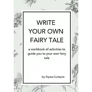 Write Your Own Fairy Tale: A workbook of activities to lead you to your own fairy tale