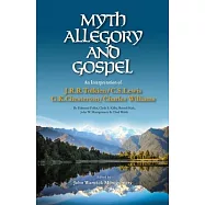 Myth, Allegory, and Gospel: An Interpretation of J.R.R. Tolkien, C.S. Lewis, G.K. Chesterton, Charles Williams