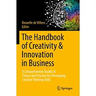 The Handbook of Creativity & Innovation in Business: A Comprehensive Toolkit of Theory and Practice for Developing
