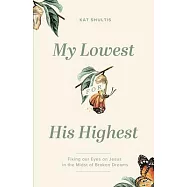 My Lowest for His Highest: Fixing Our Eyes on Jesus in the Midst of Broken Dreams
