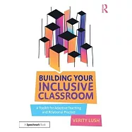 Building Your Inclusive Classroom: A Toolkit for Adaptive Teaching and Relational Practice