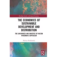 The Economics of Sustainable Development and Distribution: The Unfairness and Injustice of Milton Friedman&rsquo;s Capitalism