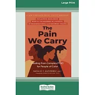 The Pain We Carry: Healing from Complex PTSD for People of Color (16pt Large Print Edition)