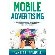 Mobile Advertising: 3-in-1 Guide to Master SMS Marketing, Mobile App Advertising, LBM & Mobile Games Marketing