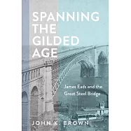 Spanning the Gilded Age: James Eads and the Great Steel Bridge