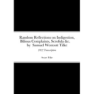 Random Reflections on Indigestion, Bilious Complaints, Scrofula &c. by Samuel Westcott Tilke 1837: 2022 Transcription