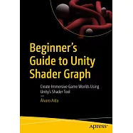 Beginner&rsquo;s Guide to Unity Shader Graph: Create Immersive Game Worlds Using Unity&rsquo;s Shader Tool