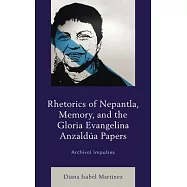 Rhetorics of Nepantla, Memory, and the Gloria Evangelina Anzaldúa Papers: Archival Impulses