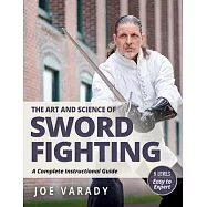 The Art and Science of Sword Fighting: A Complete Instructional Guide