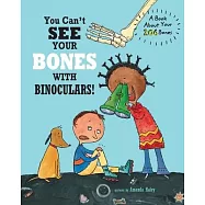 You Can&rsquo;t See Your Bones With Binoculars: A Book About Your 206 Bones