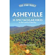Five-Star Trails: Asheville: 35 Spectacular Hikes in the Land of the Sky