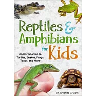Reptiles & Amphibians for Kids: An Introduction to Turtles, Snakes, Frogs and Toads, and More