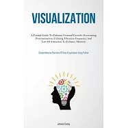 Visualization: A Formal Guide To Enhance Personal Growth: Overcoming Procrastination, Utilizing Vibration Frequency And