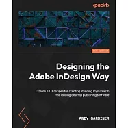 Designing the Adobe InDesign Way: Explore 100+ recipes for creating stunning layouts with the leading desktop