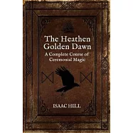 The Heathen Golden Dawn: A Complete Course of Heathen Ceremonial Magic