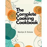 The Complete Cooking Cookbook: Recipes for Everything You&rsquo;ll Want to Make