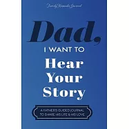 Dad, I Want to Hear Your Story: A Father’s Guided Journal To Share His Life & His Love