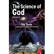 The Science Of God Volume 2: Day Three - Gravity, Land, Seas, and Evolution of Plants