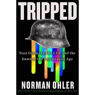 Tripped: Nazi Germany, the Cia, and the Dawn of the Psychedelic Age