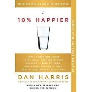 10% Happier 10th Anniversary: How I Tamed the Voice in My Head, Reduced Stress Without Losing My Edge, and Found