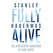 Fully Alive: The Apocalyptic Humanism of Karl Barth