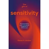 The Gift of Sensitivity: The Extraordinary Power of Emotional Engagement in Life and Work