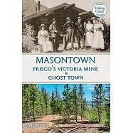 Masontown: Frisco&rsquo;s Victoria Miner & Ghost Town: Frisco&rsquo;s Victoria Mine & Ghost Town