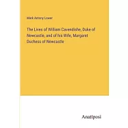 The Lives of William Cavendishe, Duke of Newcastle, and of his Wife, Margaret Duchess of Newcastle